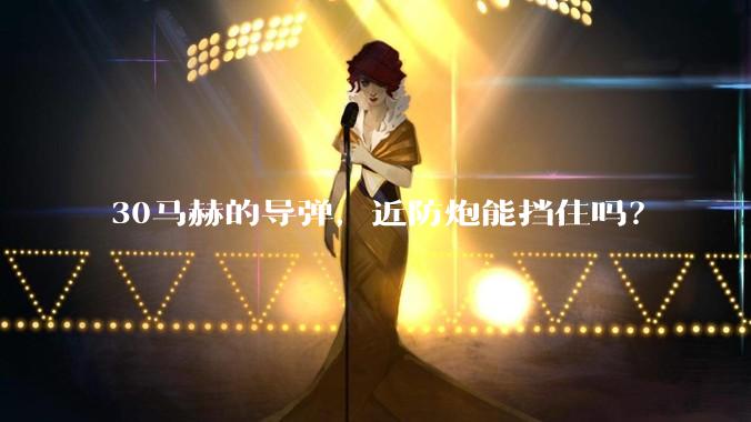 30马赫的导弹，近防炮能挡住吗？