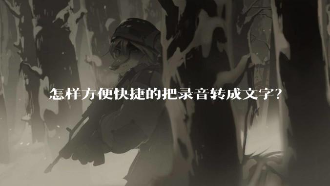 怎样方便快捷的把录音转成文字？