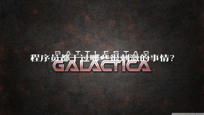 程序员都干过哪些很刺激的事情？