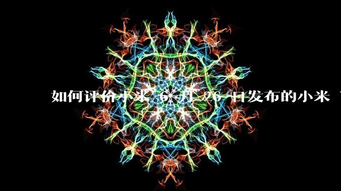 如何评价小米 6 月 26 日发布的小米 YU7、MIX Flip2、REDMI K80 至尊版？