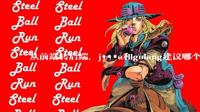 从前端转后端，j***a和golang建议哪个？