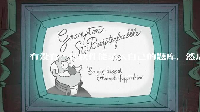 有没有一种软件能录入自己的题库，然后再出试卷啊?