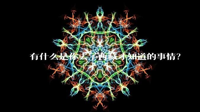 有什么是你去了西藏才知道的事情？