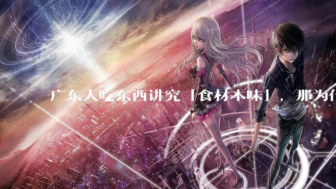 广东人吃东西讲究「食材本味」，那为什么西湖醋鱼没有在广东流行开来？