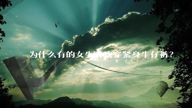 为什么有的女生喜欢穿紧身牛仔裤？