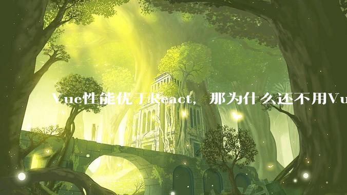 Vue性能优于React，那为什么还不用Vue？