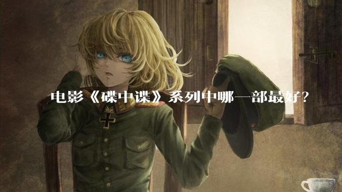 电影《碟中谍》系列中哪一部最好？