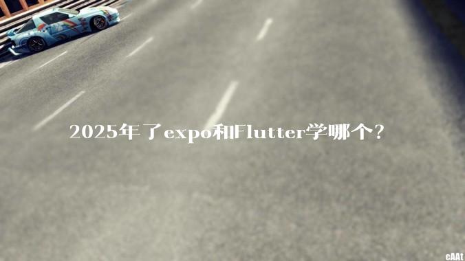 2025年了expo和Flutter学哪个？