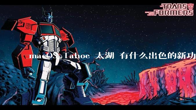 macOS Tahoe 太湖 有什么出色的新功能？