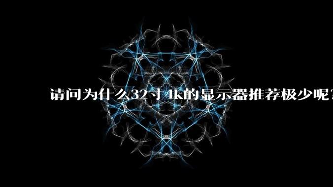 请问为什么32寸4k的显示器推荐极少呢？