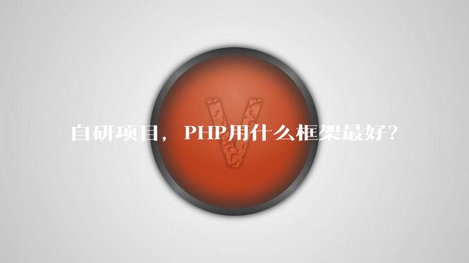 自研项目，PHP用什么框架最好？
