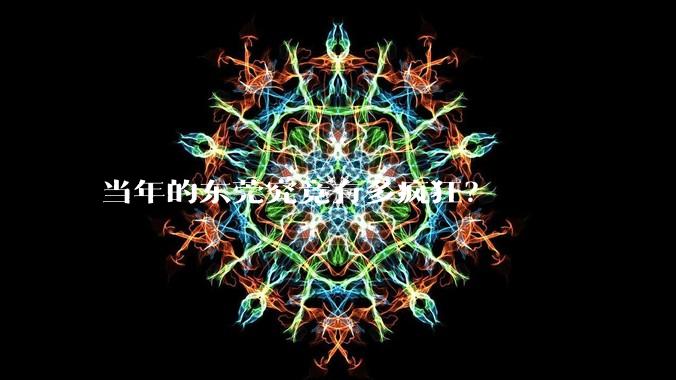 当年的东莞究竟有多疯狂？